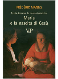 TRENTA DOMANDE E TRENTA RISPOSTE SU MARIA E LA NASCITA DI GESU'