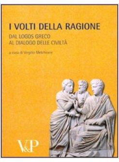 VOLTI DELLA RAGIONE DAL LOGOS GRECO AL DIALOGO DELLE CIVILTA' (I)