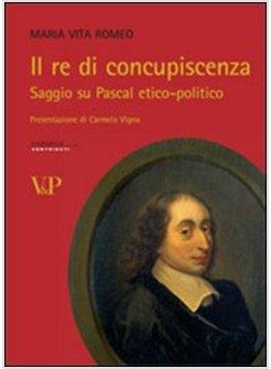 RE DI CONCIPISCENZA SAGGIO SU PASCAL ETICO-POLITICO (IL)