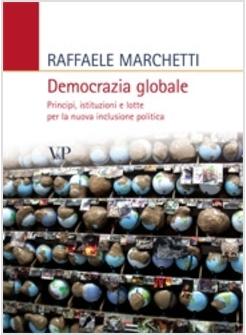 DEMOCRAZIA GLOBALE PRINCIPI ISTITUZIONI E LOTTE PER LA NUOVA INCLUSIONE