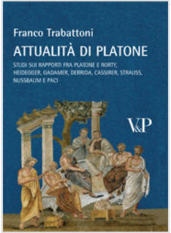 ATTUALITA' DI PLATONE. STUDI SUI RAPPORTI FRA PLATONE E RORTY, HEIDEGGER,