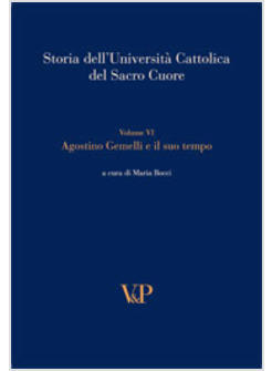 STORIA DELL'UNIVERSITA' CATTOLICA DEL SACRO CUORE AGOSTINO GEMELLI E IL SUO