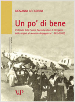 PO' DI BENE L'ISTITUTO DELLE SUORE SACRAMENTINE DI BERGAMO DALLE ORIGINI AL