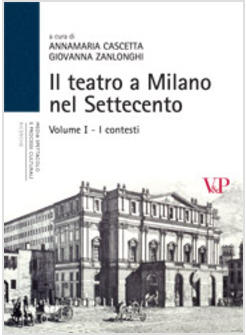 TEATRO A MILANO NEL SETTECENTO I CONTESTI (IL)