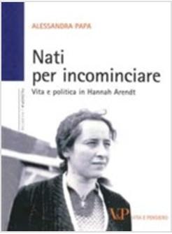 NATI PER INCOMINCIARE. VITA E POLITICA IN HANNAH ARENDT