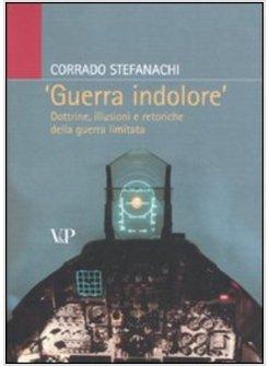 GUERRA INDOLORE. DOTTRINE, ILLUSIONI E RETORICHE DELLA GUERRA LIMITATA