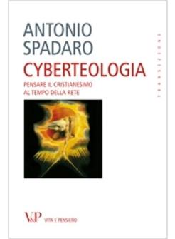 CYBERTEOLOGIA. PENSARE IL CRISTIANESIMO AL TEMPO DELLA RETE