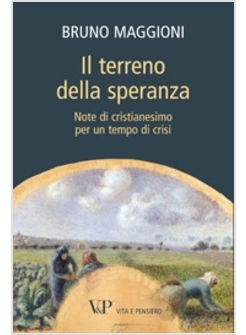 IL TERRENO DELLA SPERANZA. NOTE DI CRISTIANESIMO PER UN TEMPO DI CRISI 