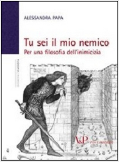 TU SEI IL MIO NEMICO. PER UNA FILOSOFIA DELL'INIMICIZIA