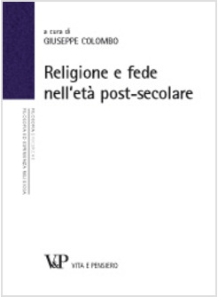 RELIGIONE E FEDE NELL'ETA' POSTSECOLARE. ATTI DEL TERZO CONVEGNO NAZIONALE