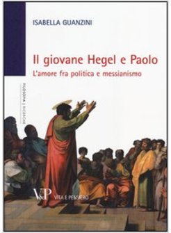 IL GIOVANE HEGEL E PAOLO. L'AMORE FRA POLITICA E MESSIANISMO