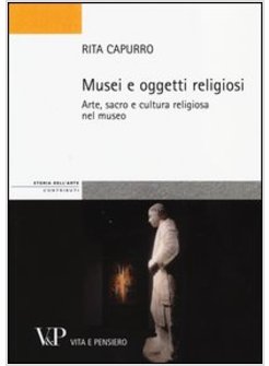 MUSEI E OGGETTI RELIGIOSI. ARTE, SACRO E CULTURA RELIGIOSA NEL MUSEO
