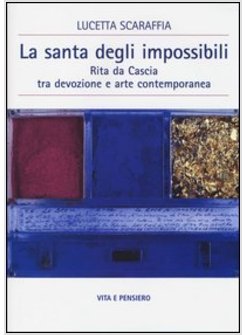 LA SANTA DEGLI IMPOSSIBILI. RITA DA CASCIA TRA DEVOZIONE E ARTE CONTEMPORANEA