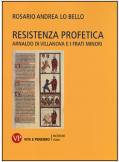 RESISTENZA PROFETICA. ARNALDO DI VILLANOVA E I FRATI MINORI