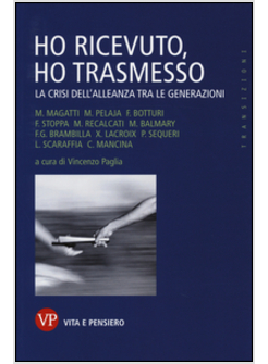 HO RICEVUTO, HO TRASMESSO. LA CRISI DELL'ALLEANZA TRA LE GENERAZIONI