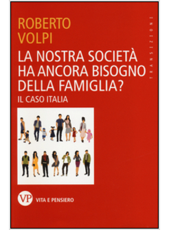 LA NOSTRA SOCIETA' HA ANCORA BISOGNO DELLA FAMIGLIA? IL CASO ITALIA