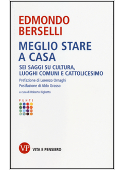 MEGLIO STARE A CASA. SEI SAGGI SU CULTURA, LUOGHI COMUNI E CATTOLICESIMO