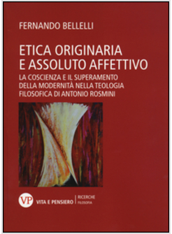 ETICA ORIGINARIA E ASSOLUTO AFFETTIVO. LA COSCIENZA E IL SUPERAMENTO DELLA MODER