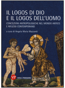 LOGOS DI DIO E IL LOGOS DELL'UOMO. CONCEZIONI ANTROPOLOGICHE NEL MONDO ANTICO E 