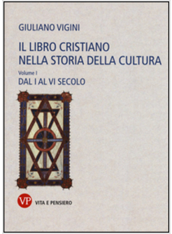 IL LIBRO CRISTIANO NELLA STORIA DELLA CULTURA VOL. 1: DAL I AL VI SECOLO