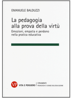 LA PEDAGOGIA ALLA PROVA DELLA VIRTU'. EMOZIONI, EMPATIA E PERDONO NELLA PRATICA
