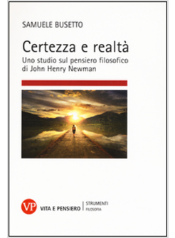 CERTEZZA E REALTA'. UNO STUDIO SUL PENSIERO FILOSOFICO DI JOHN HENRY NEWMAN