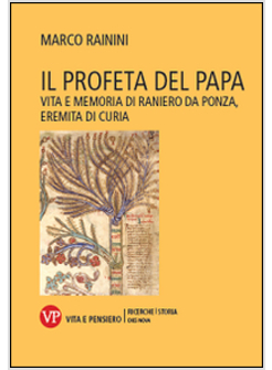 IL PROFETA DEL PAPA. VITA E MEMORIA DI RANIERO DA PONZA, EREMITA DI CURIA