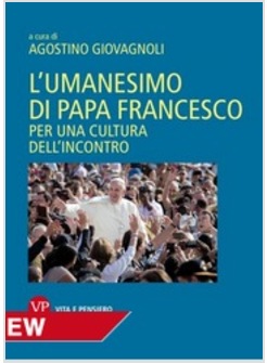 L'UMANESIMO DI PAPA FRANCESCO. PER UNA CULTURA DELL'INCONTRO