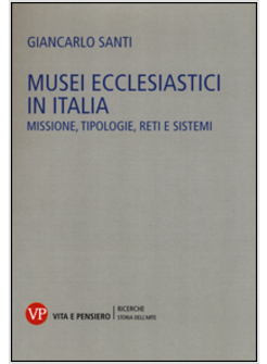 MUSEI ECCLESIASTICI IN ITALIA. MISSIONE, TIPOLOGIE, RETI E SISTEMI
