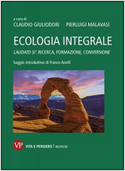 ECOLOGIA INTEGRALE. LAUDATO SI'. RICERCA, FORMAZIONE, CONVERSIONE
