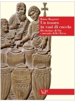 UN TESORO IN VASI DI COCCIO. RIVELAZIONE DI DIO E UMANITA' DELLA CHIESA