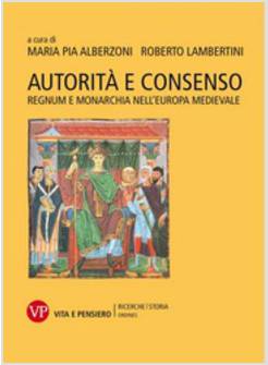AUTORITA' E CONSENSO. REGNUM E MONARCHIA NELL'EUROPA MEDIEVALE