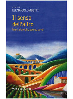 IL SENSO DELL'ALTRO. MURI, DIALOGHI, PAURE, PONTI 
