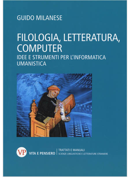 FILOLOGIA, LETTERATURA, COMPUTER. IDEE E STRUMENTI PER L'INFORMATICA UMANISTICA