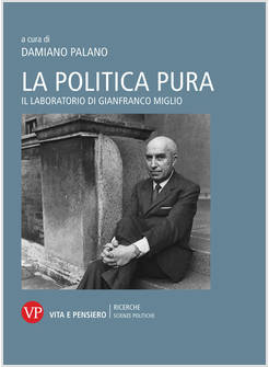 LA POLITICA PURA GIANFRANCO MIGLIO A CENTO ANNI DALLA NASCITA (1918-2018)