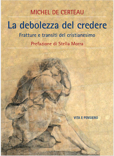 LA DEBOLEZZA DI CREDERE. FRATTURE E TRANSITI DEL CRISTIANESIMO