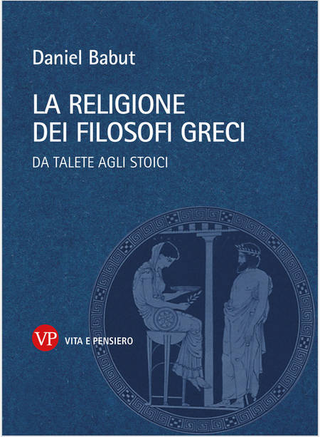 RELIGIONE DEI FILOSOFI GRECI. DA TALETE AGLI STOICI (LA)