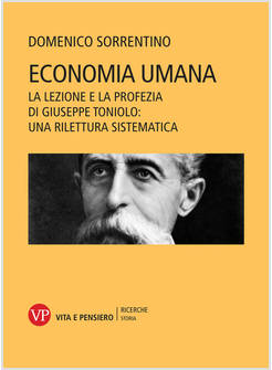 ECONOMIA UMANA LA LEZIONE E LA PROFEZIA DI GIUSEPPE TONIOLO