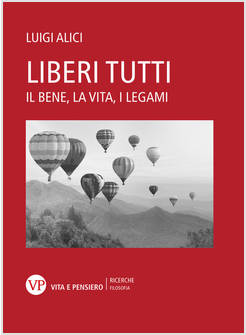 LIBERI TUTTI. IL BENE, LA VITA, I LEGAMI