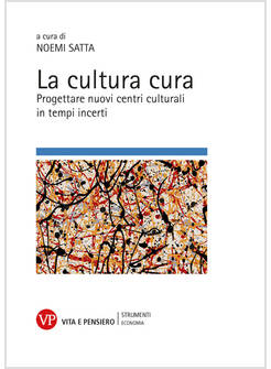 LA CULTURA CURA PROGETTARE NUOVI CENTRI CULTURALI IN TEMPI INCERTI 