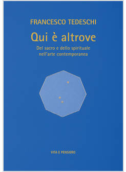 QUI E' ALTROVE DEL SACRO E DELLO SPIRITUALE NELL'ARTE CONTEMPORANEA