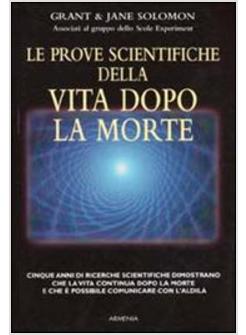 PROVE SCIENTIFICHE DELLA VITA DOPO LA MORTE (LE)