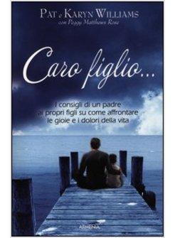 CARO FIGLIO... I CONSIGLI DI UN PADRE AI PROPRI FIGLI SU COME AFFRONTARE LE GIOI