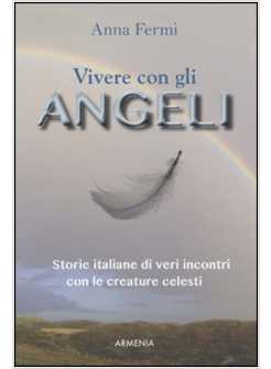 VIVERE CON GLI ANGELI. STORIE ITALIANE DI VERI INCONTRI CON LE CREATURE CELESTI