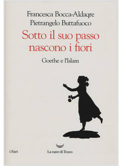 SOTTO IL SUO PASSO NASCONO I FIORI. GOETHE E L'ISLAM