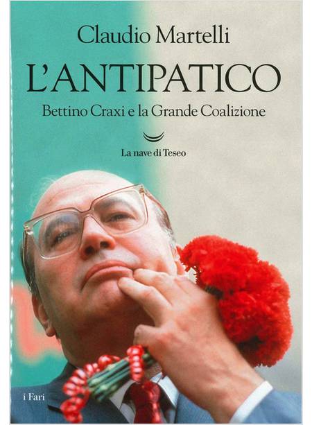 L'ANTIPATICO. BETTINO CRAXI E LA GRANDE COALIZIONE