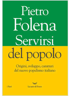 SERVIRSI DEL POPOLO ORIGINI, SVILUPPO, CARATTERI DEL NUOVO POPULISMO ITALIANO