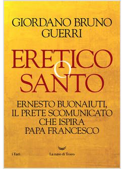 ERETICO O SANTO ERNESTO BUONAIUTI IL PRETE SCOMUNICATO CHE ISPIRA PAPA FRANCESCO