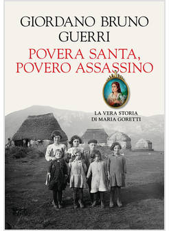 POVERA SANTA, POVERO ASSASSINO. LA VERA STORIA DI MARIA GORETTI
