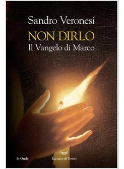 NON DIRLO. IL VANGELO DI MARCO